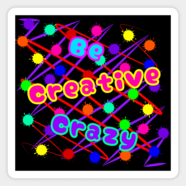 Be Creative Crazy Magnet by CreativeCrazy